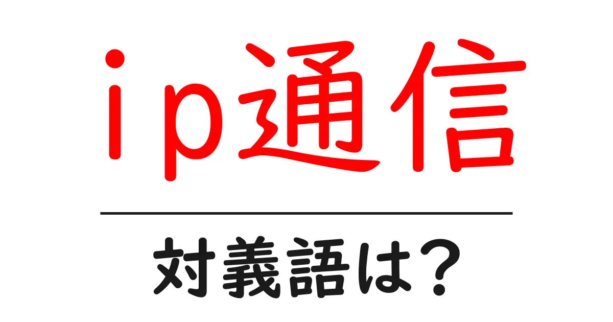 ip通信の対義語・反対語を使用例を交えて分かりやすく解説!