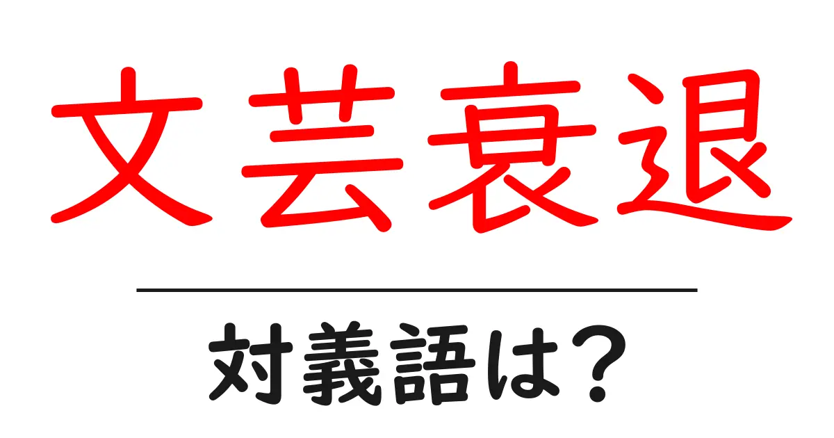 文芸衰退の対義語・反対語を使用例を交えて分かりやすく解説!