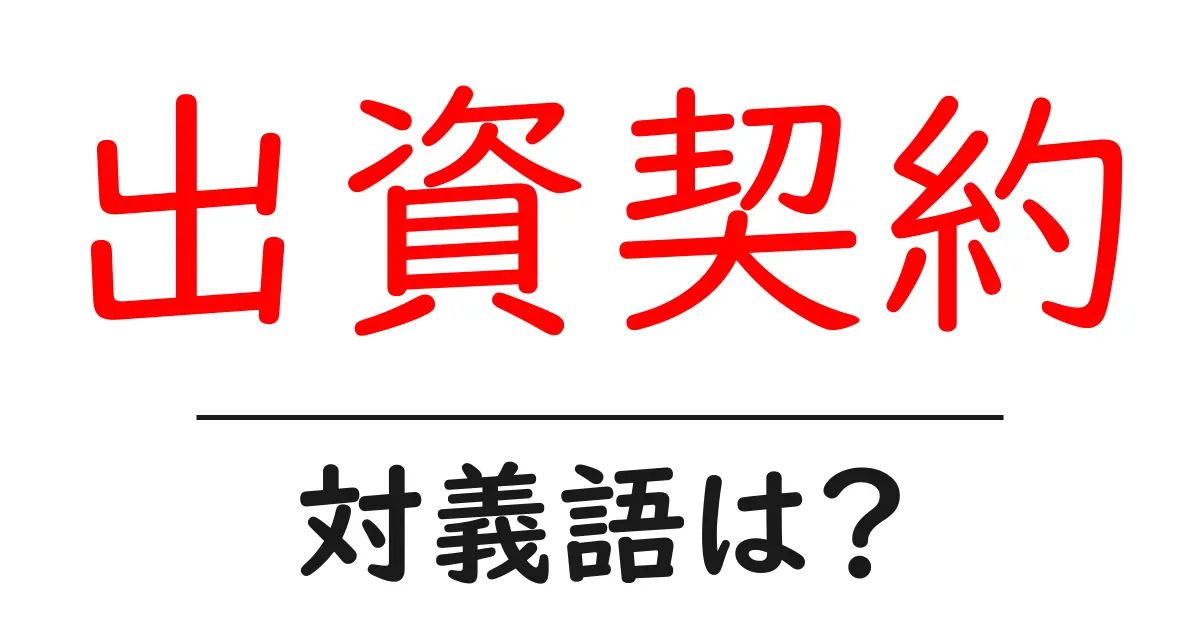 出資契約の対義語・反対語を使用例を交えて分かりやすく解説!