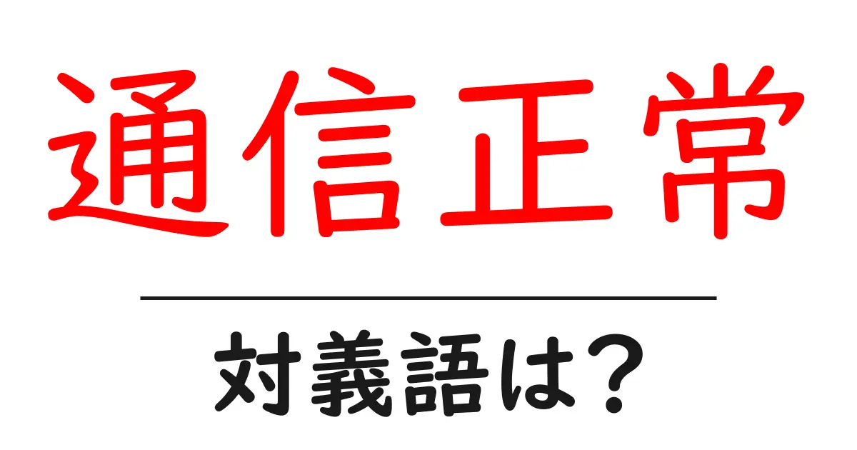 通信正常の対義語・反対語を使用例を交えて分かりやすく解説！