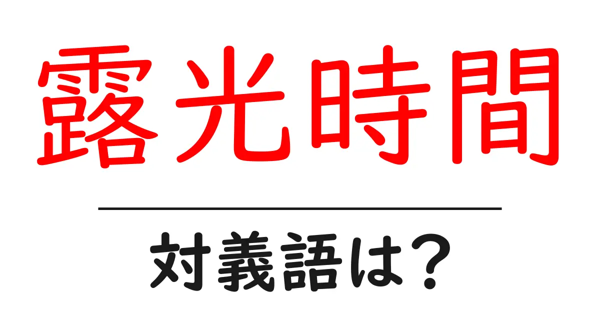 露光時間の対義語・反対語を使用例を交えて分かりやすく解説!