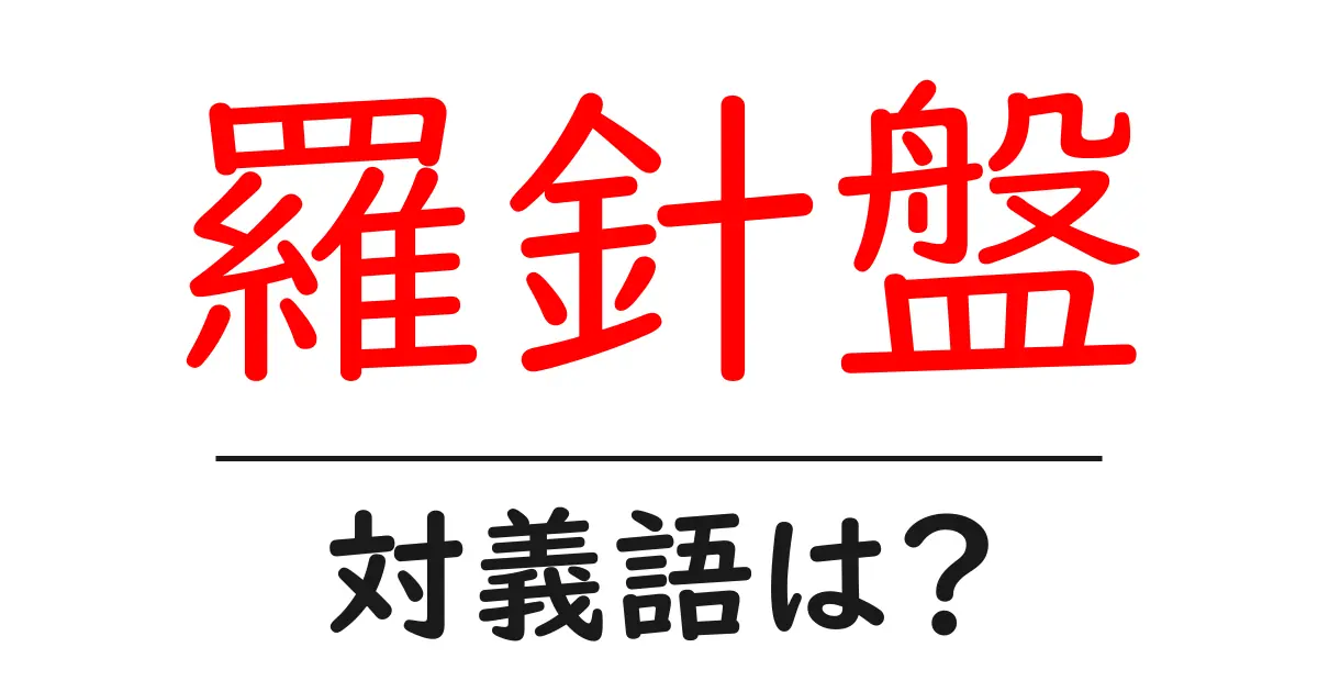 羅針盤の対義語・反対語を使用例を交えて分かりやすく解説!
