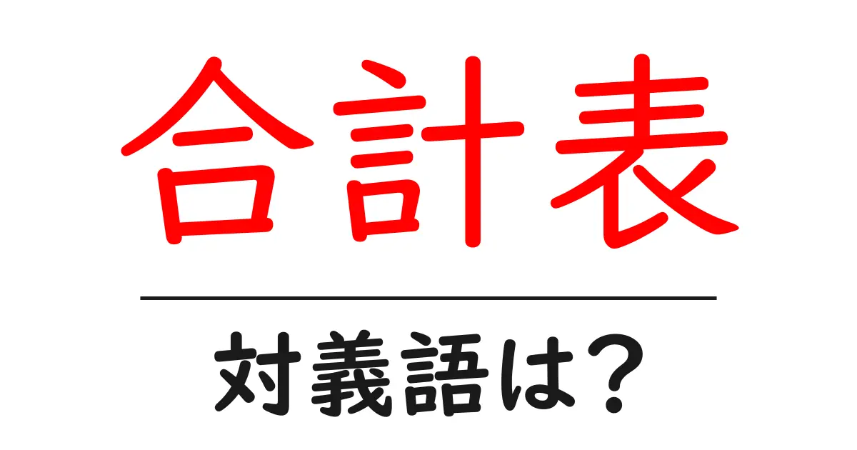 合計表の対義語・反対語を使用例を交えて分かりやすく解説!