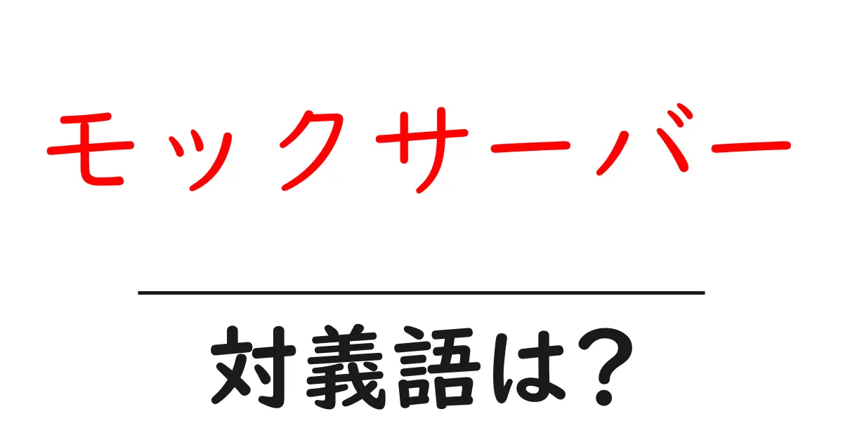 モックサーバーの対義語・反対語を使用例を交えて分かりやすく解説!