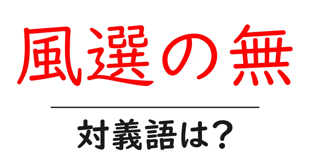 風選の無の対義語・反対語を使用例を交えて分かりやすく解説！
