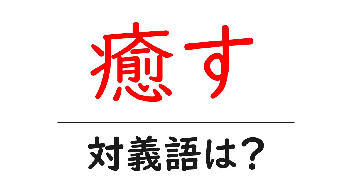 癒すの対義語・反対語を使用例を交えて分かりやすく解説!