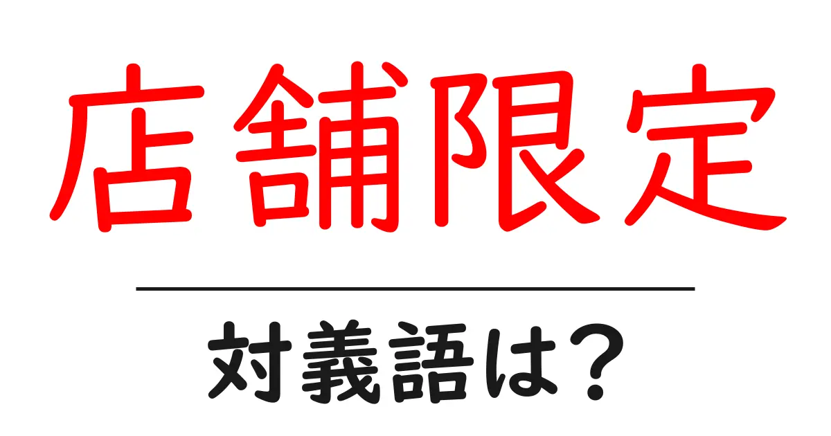 店舗限定の対義語・反対語を使用例を交えて分かりやすく解説!