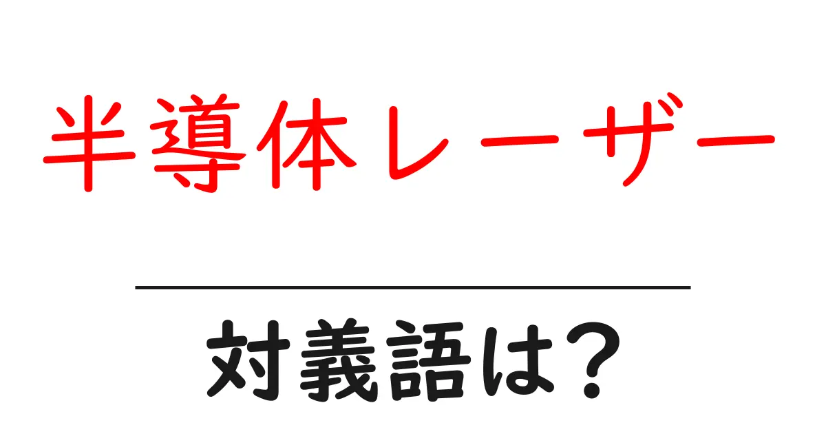 半導体レーザーの対義語・反対語を使用例を交えて分かりやすく解説!
