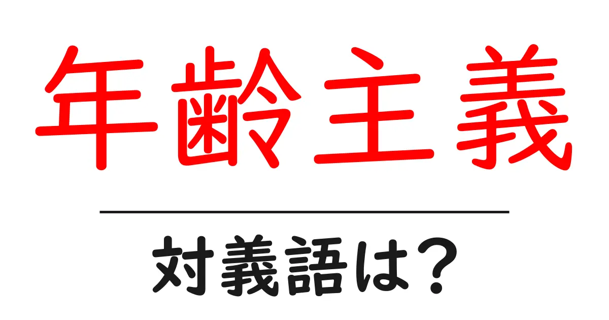 年齢主義の対義語・反対語を使用例を交えて分かりやすく解説!