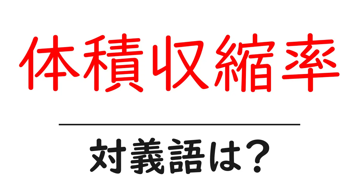 体積収縮率の対義語・反対語を使用例を交えて分かりやすく解説!