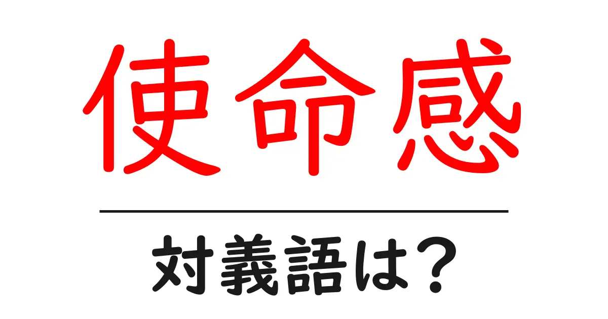 使命感の対義語・反対語を使用例を交えて分かりやすく解説!