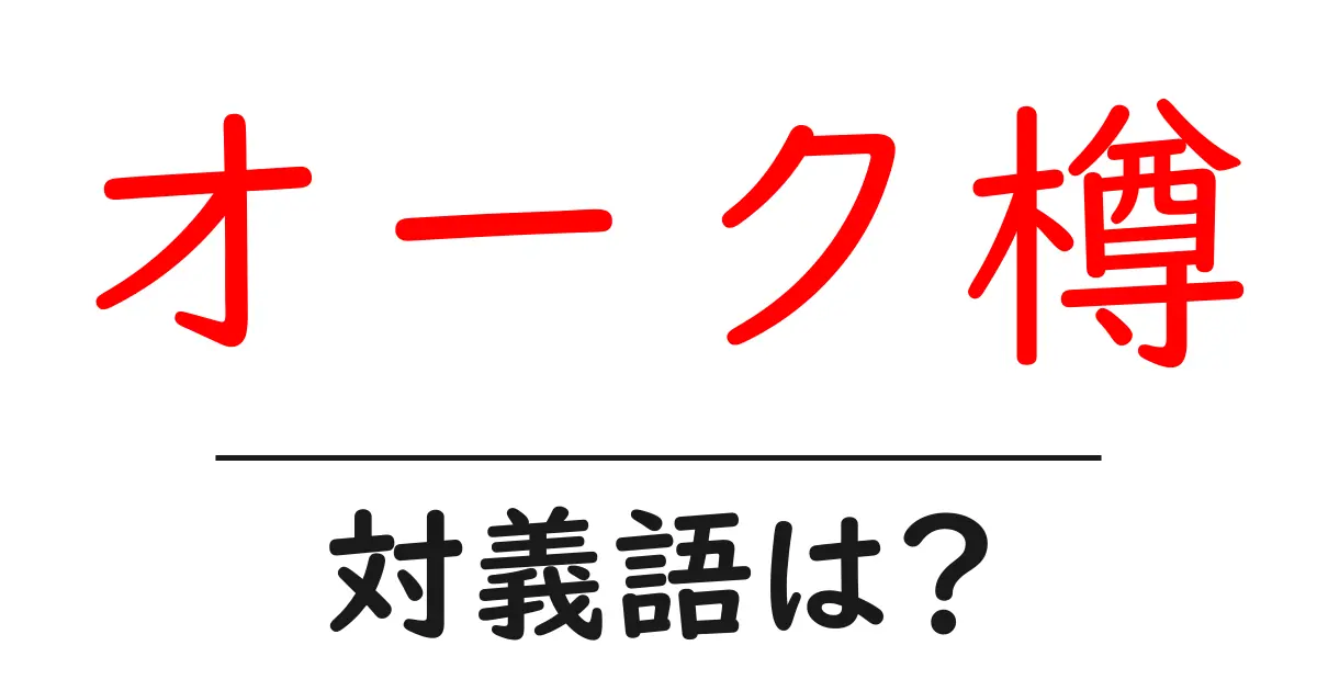 オーク樽の対義語・反対語を使用例を交えて分かりやすく解説!