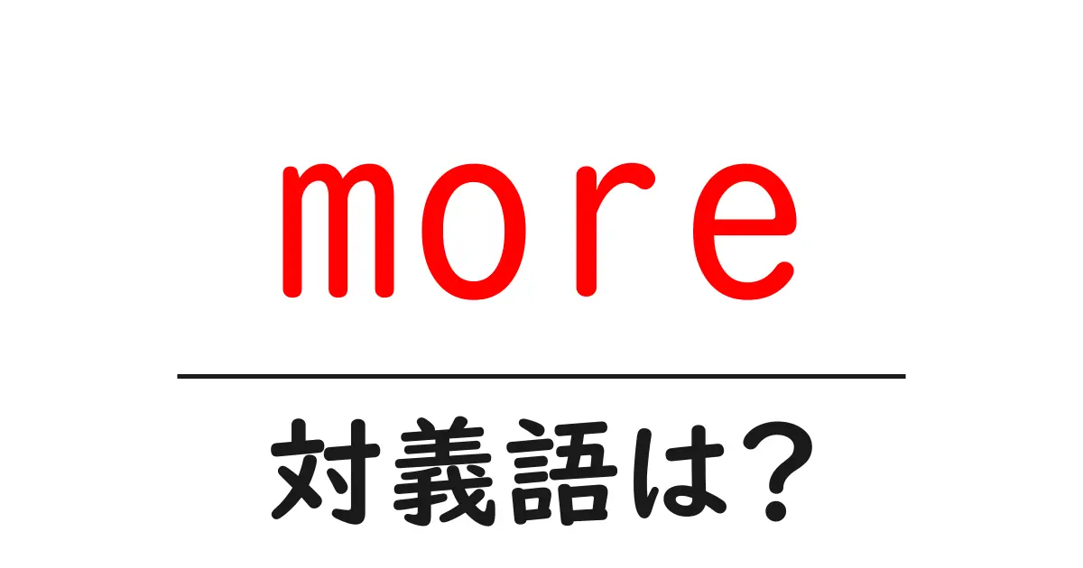 moreの対義語・反対語を使用例を交えて分かりやすく解説!