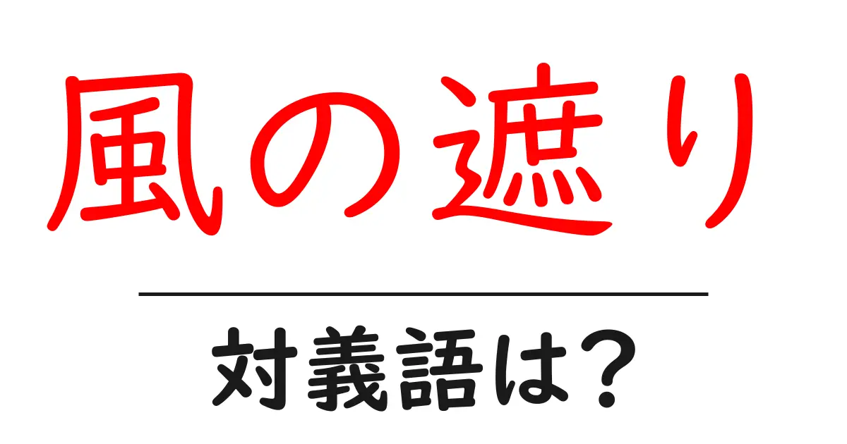 風の遮りの対義語・反対語を使用例を交えて分かりやすく解説!