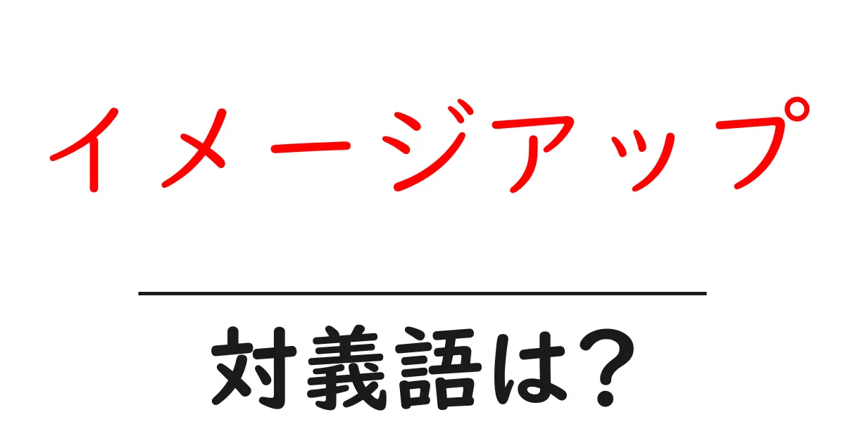イメージアップの対義語・反対語を使用例を交えて分かりやすく解説!