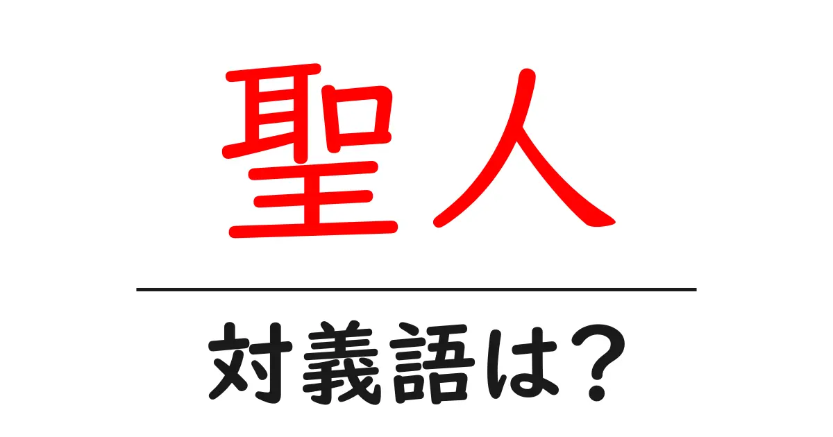 聖人の対義語・反対語を使用例を交えて分かりやすく解説！