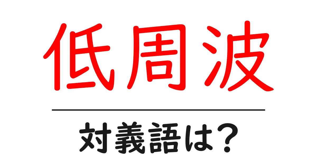 低周波の対義語・反対語を使用例を交えて分かりやすく解説!