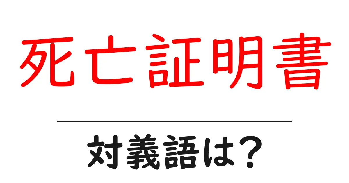 死亡証明書の対義語・反対語を使用例を交えて分かりやすく解説!