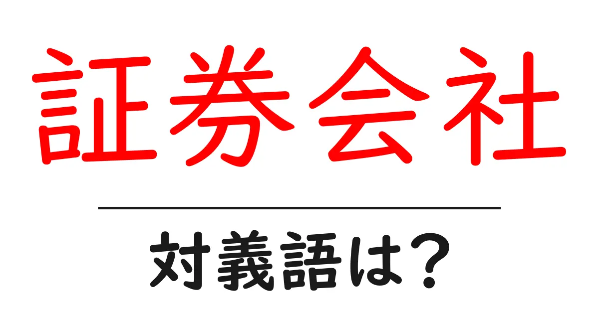 証券会社の対義語・反対語を使用例を交えて分かりやすく解説!