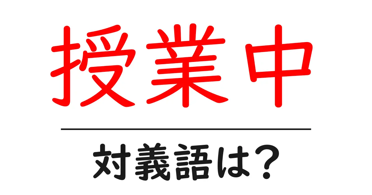 授業中の対義語・反対語を使用例を交えて分かりやすく解説!