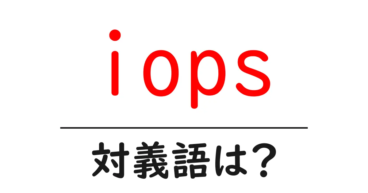 iopsの対義語・反対語を使用例を交えて分かりやすく解説!