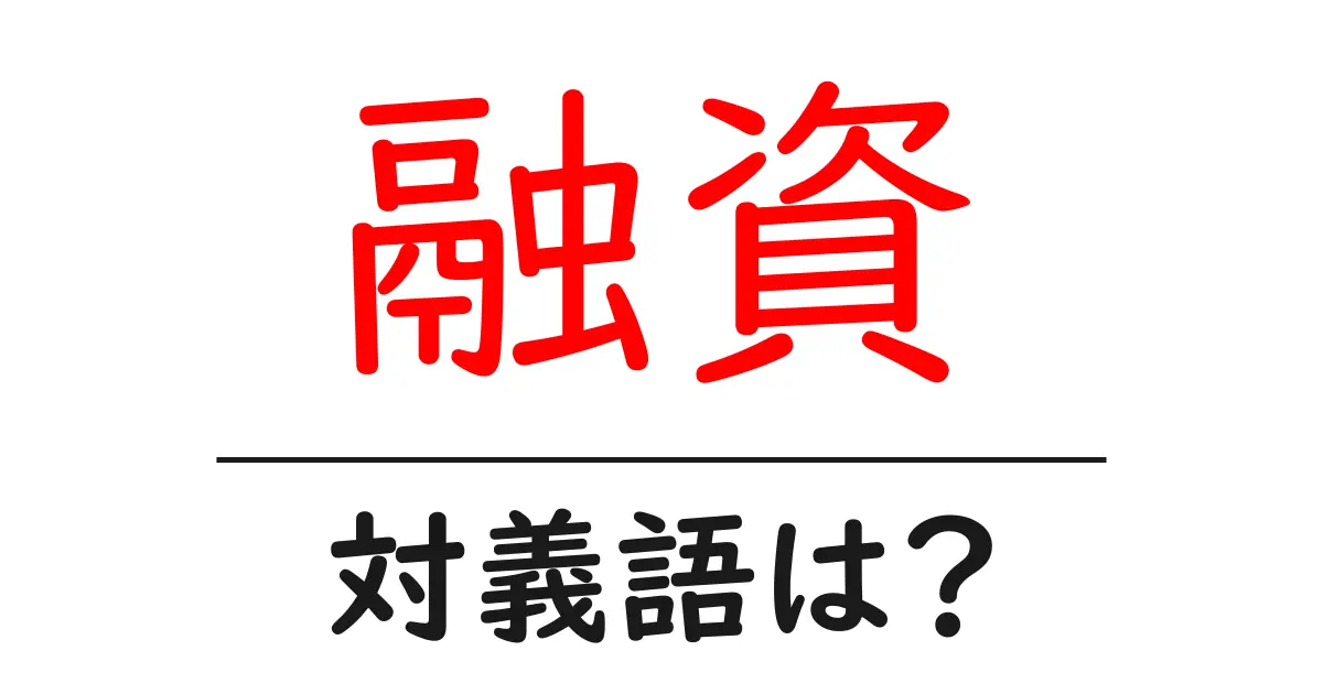 融資の対義語・反対語を使用例を交えて分かりやすく解説!