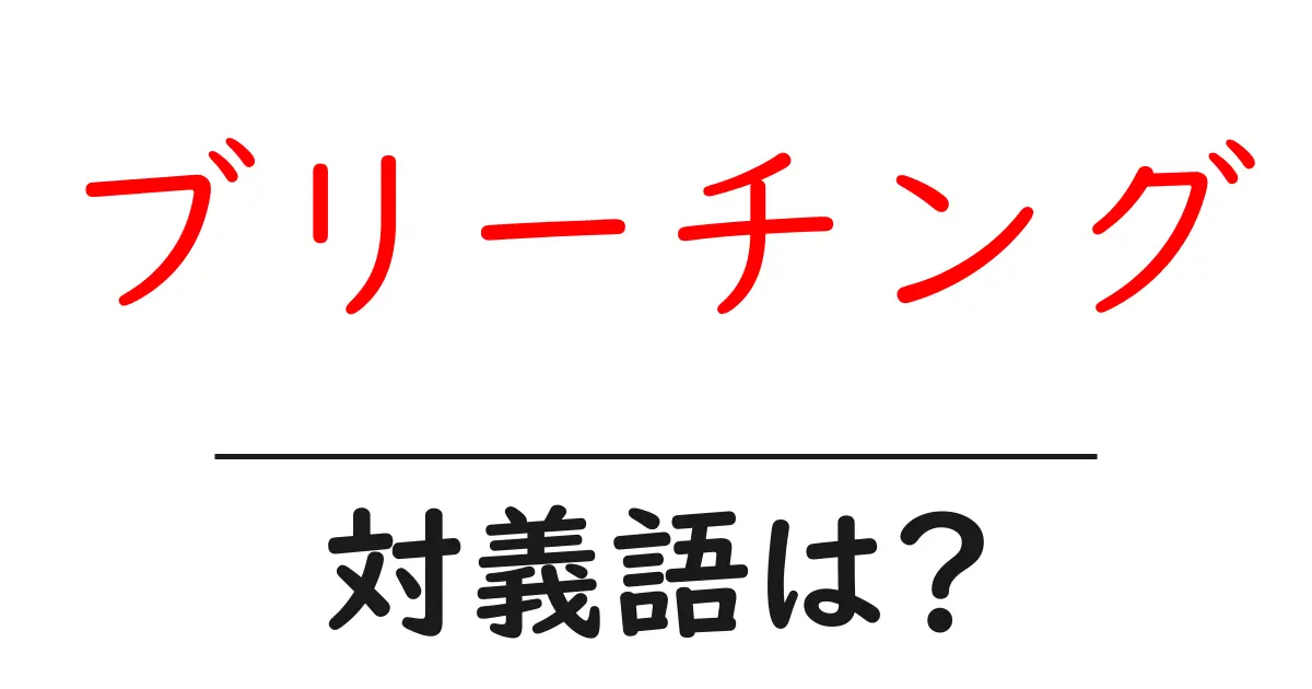 ブリーチングの対義語・反対語を使用例を交えて分かりやすく解説!