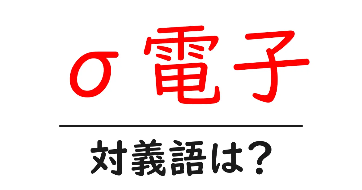 σ電子の対義語・反対語を使用例を交えて分かりやすく解説！