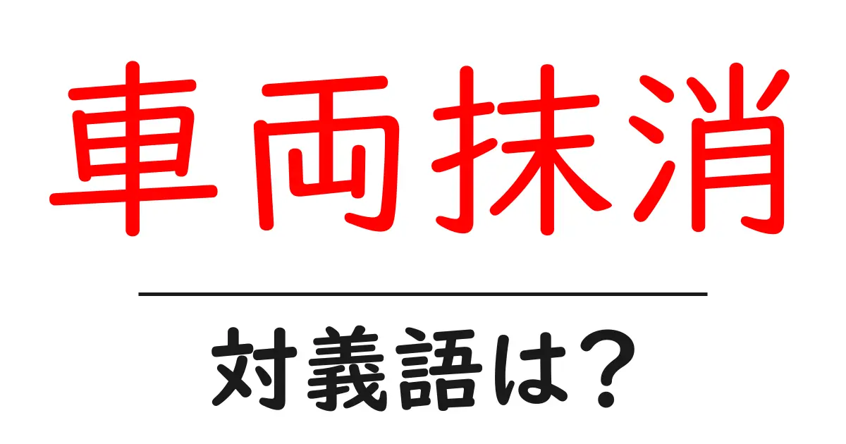 車両抹消の対義語・反対語を使用例を交えて分かりやすく解説!