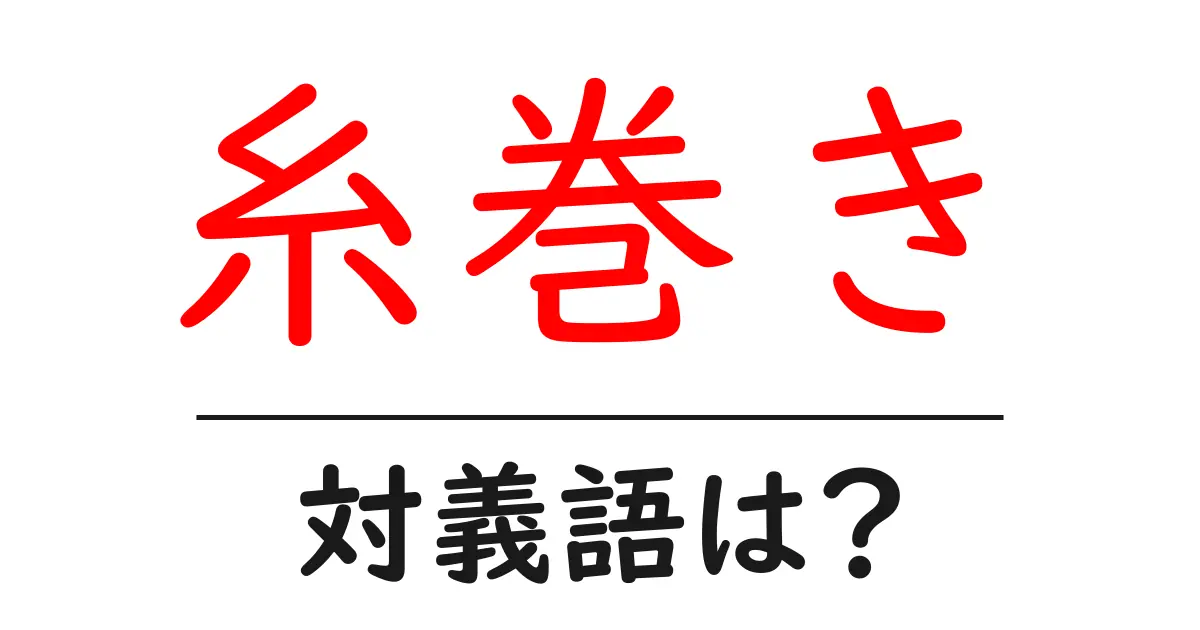糸巻きの対義語・反対語を使用例を交えて分かりやすく解説!