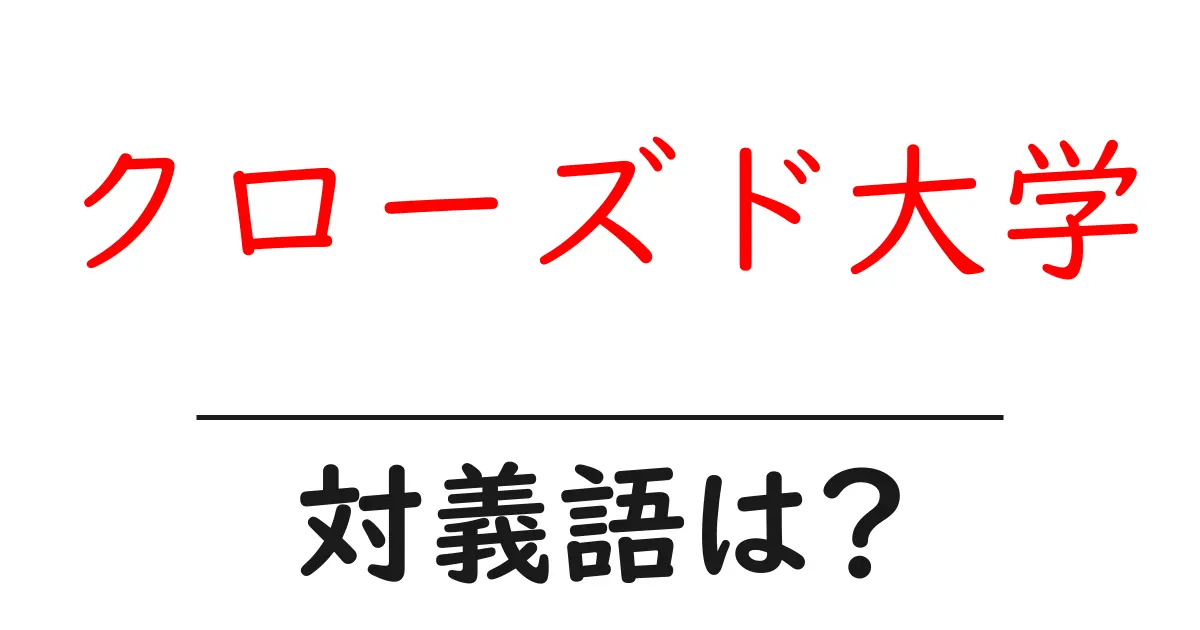 クローズド大学の対義語・反対語を使用例を交えて分かりやすく解説!