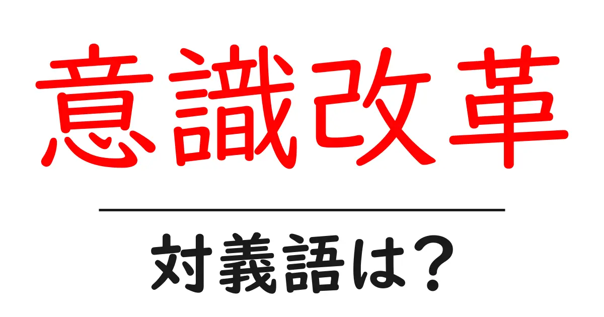 意識改革の対義語・反対語を使用例を交えて分かりやすく解説!