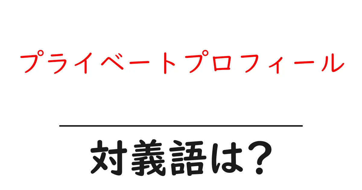 プライベートプロフィールの対義語・反対語を使用例を交えて分かりやすく解説!