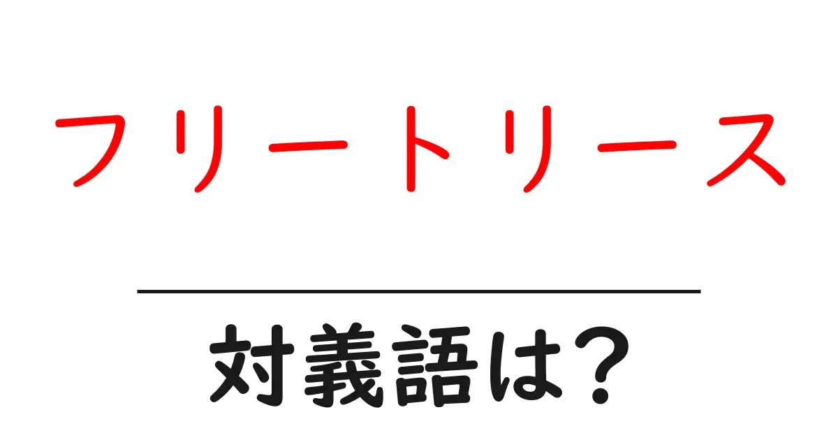 フリートリースの対義語・反対語を使用例を交えて分かりやすく解説!