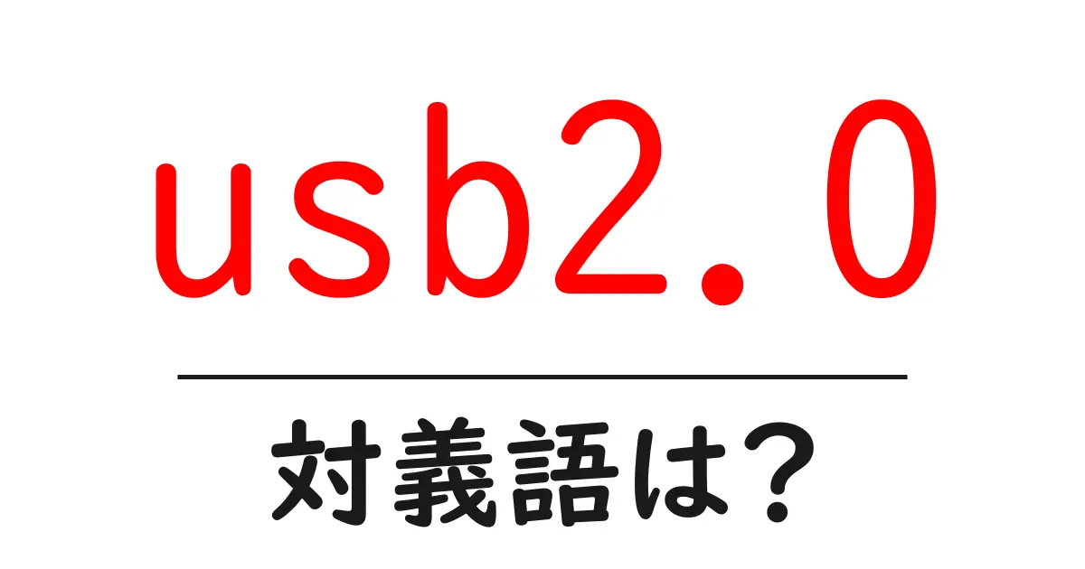 usb2.0の対義語・反対語を使用例を交えて分かりやすく解説！