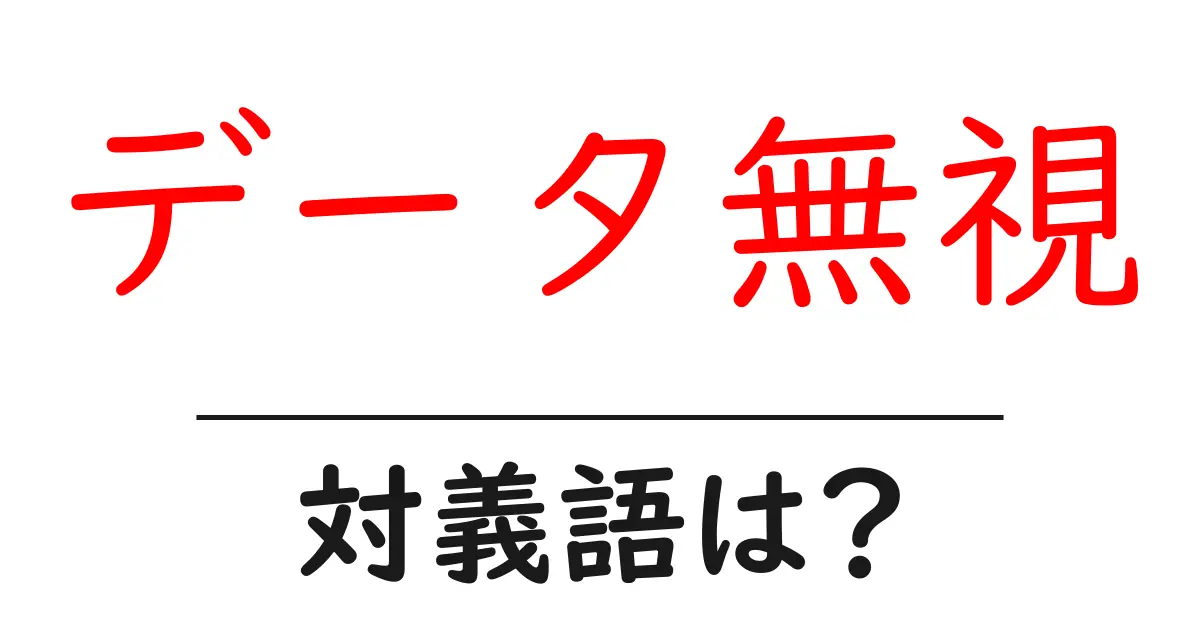 データ無視の対義語・反対語を使用例を交えて分かりやすく解説!