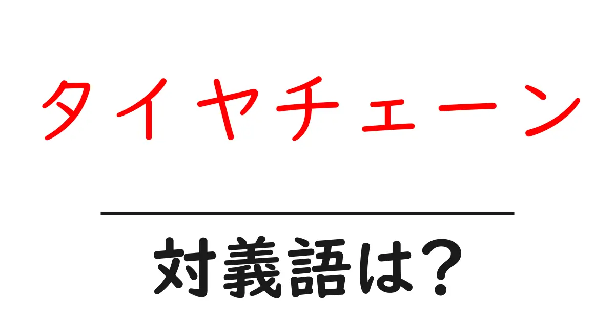 タイヤチェーンの対義語・反対語を使用例を交えて分かりやすく解説!