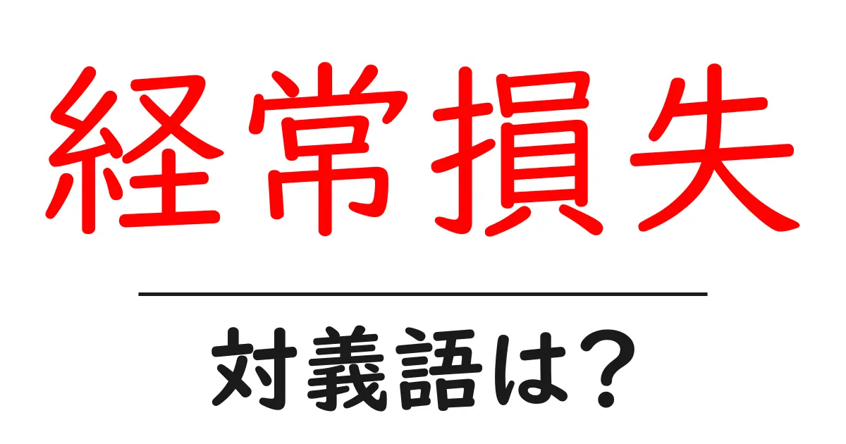 経常損失の対義語・反対語を使用例を交えて分かりやすく解説!