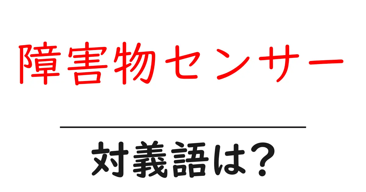 障害物センサーの対義語・反対語を使用例を交えて分かりやすく解説!