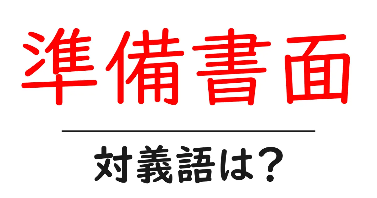 準備書面の対義語・反対語を使用例を交えて分かりやすく解説!