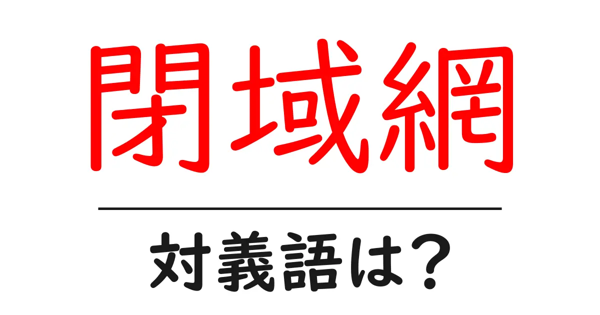 閉域網の対義語・反対語を使用例を交えて分かりやすく解説!