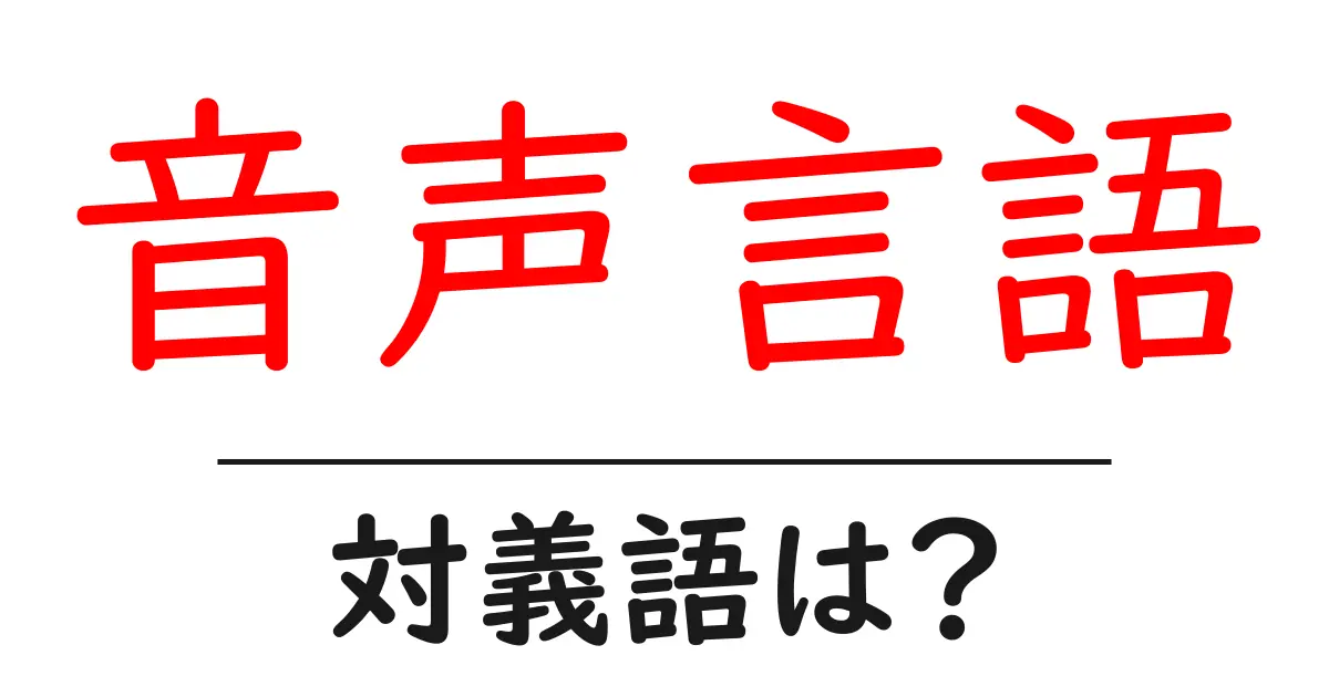 音声言語の対義語・反対語を使用例を交えて分かりやすく解説!
