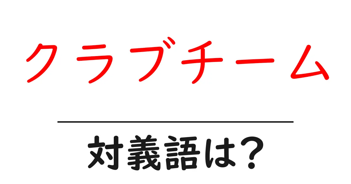 クラブチームの対義語・反対語を使用例を交えて分かりやすく解説!