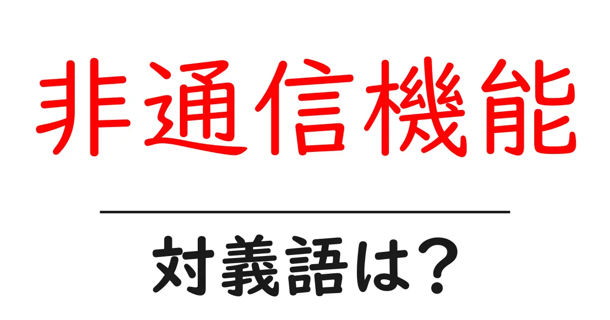 非通信機能の対義語・反対語を使用例を交えて分かりやすく解説！