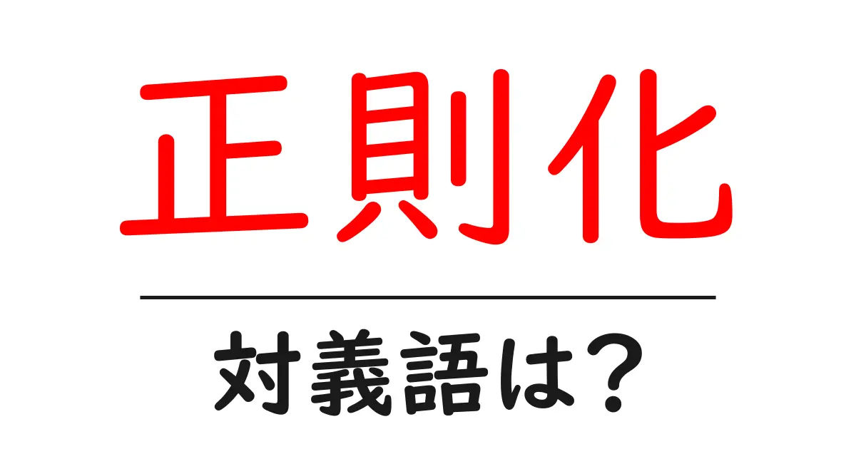 正則化の対義語・反対語を使用例を交えて分かりやすく解説!