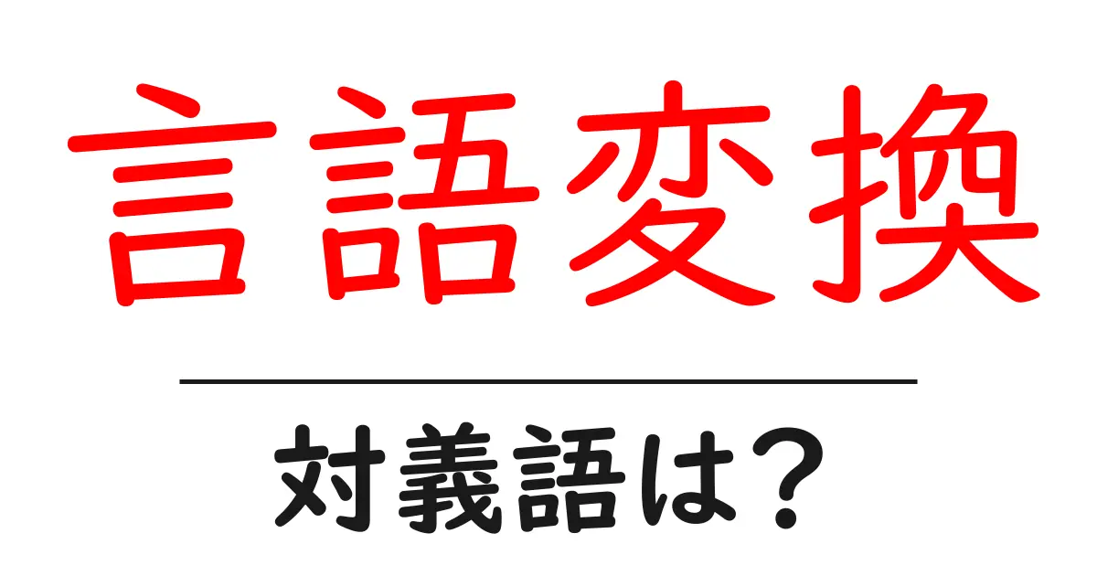 言語変換の対義語・反対語を使用例を交えて分かりやすく解説！