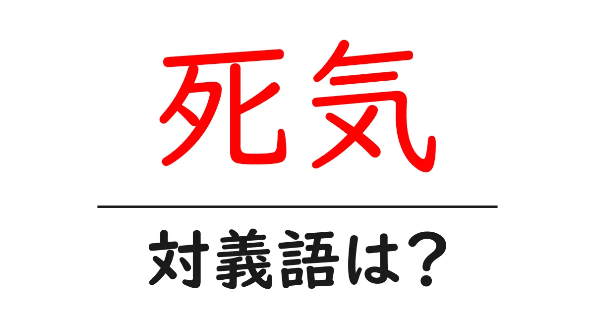 死気の対義語・反対語を使用例を交えて分かりやすく解説!