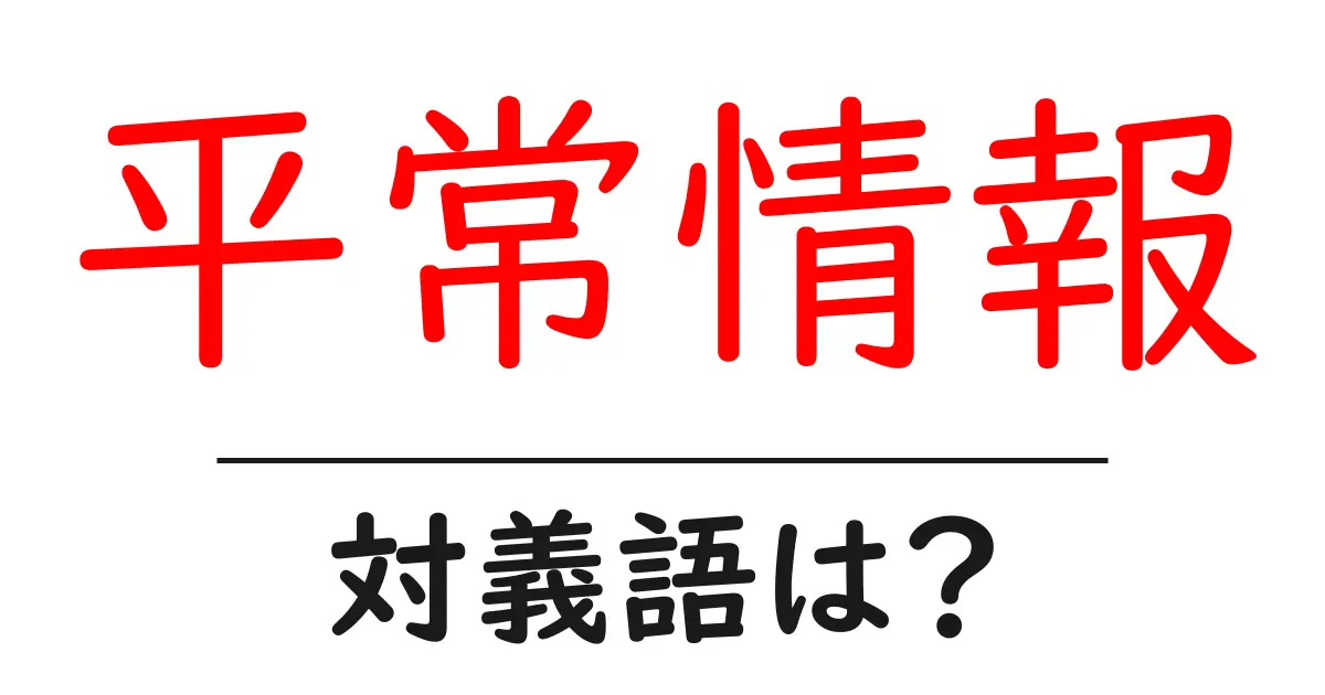 平常情報の対義語・反対語を使用例を交えて分かりやすく解説！