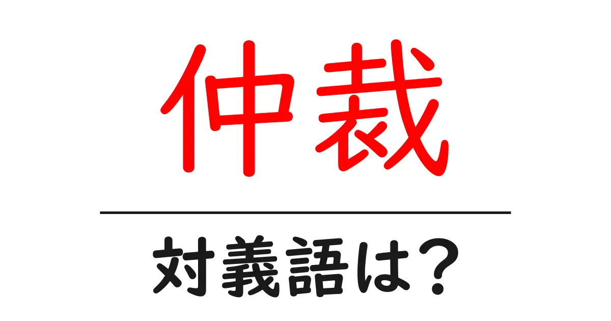 仲裁の対義語・反対語を使用例を交えて分かりやすく解説!