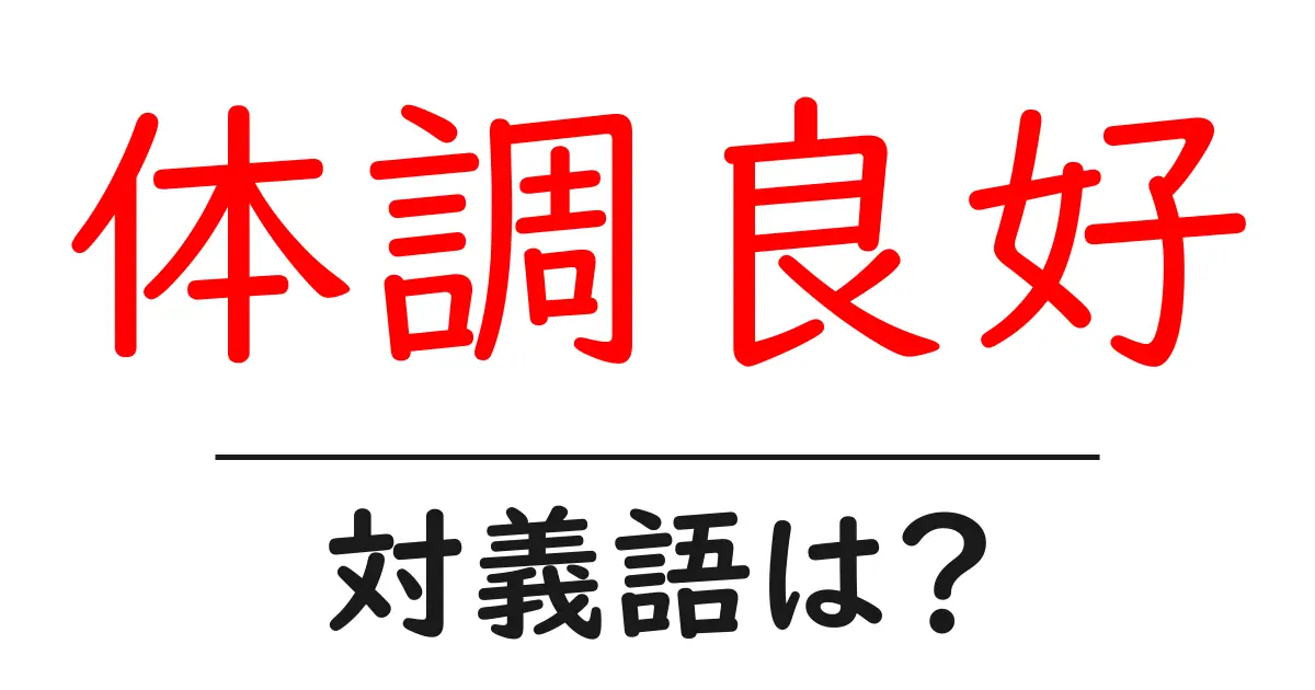 体調良好の対義語・反対語を使用例を交えて分かりやすく解説!